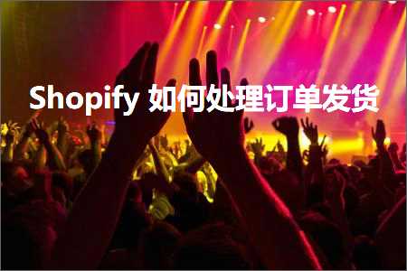 璺ㄥ鐢靛晢鐭ヨ瘑:Shopify濡備綍澶勭悊璁㈠崟鍙戣揣